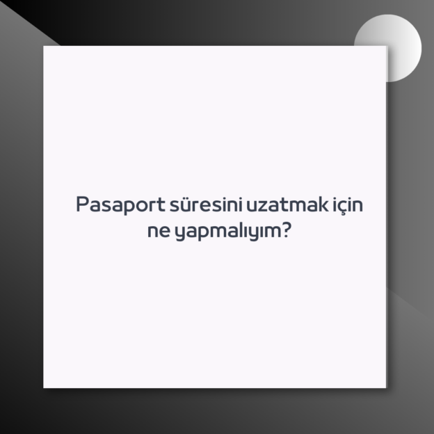 Pasaport süresini uzatmak için ne yapmalıyım? 1