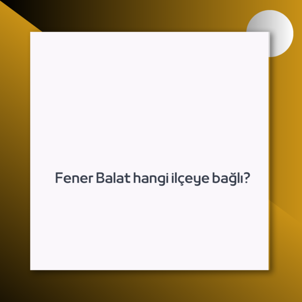 Fener Balat hangi ilçeye bağlı? 1