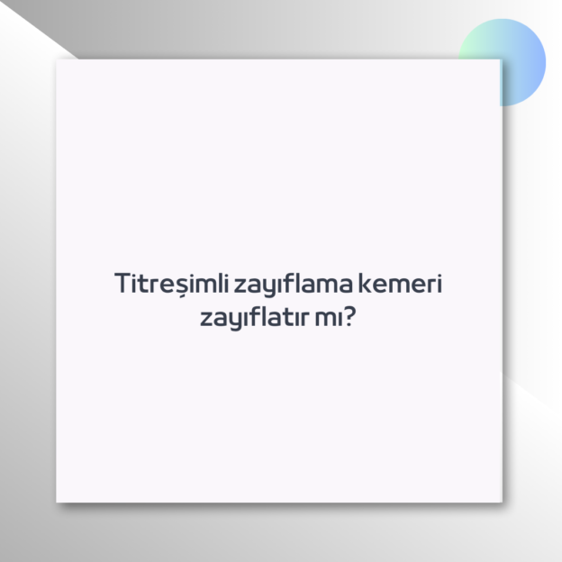 Titreşimli zayıflama kemeri zayıflatır mı? 1