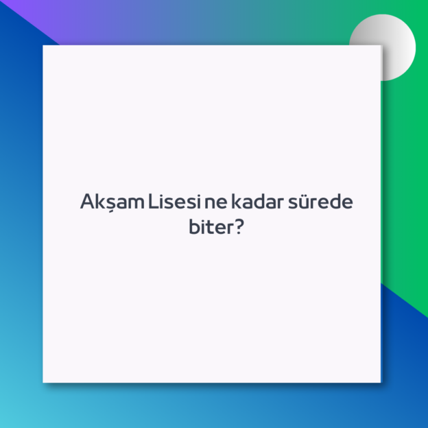 Akşam Lisesi ne kadar sürede biter? 1