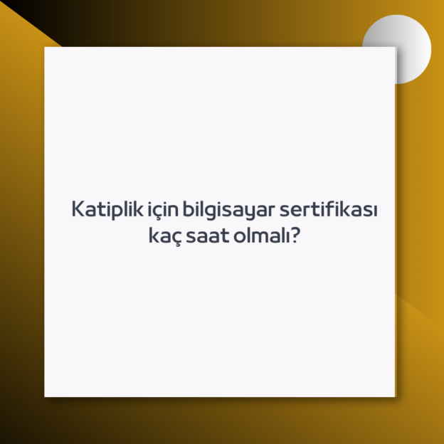 Katiplik için bilgisayar sertifikası kaç saat olmalı? 1