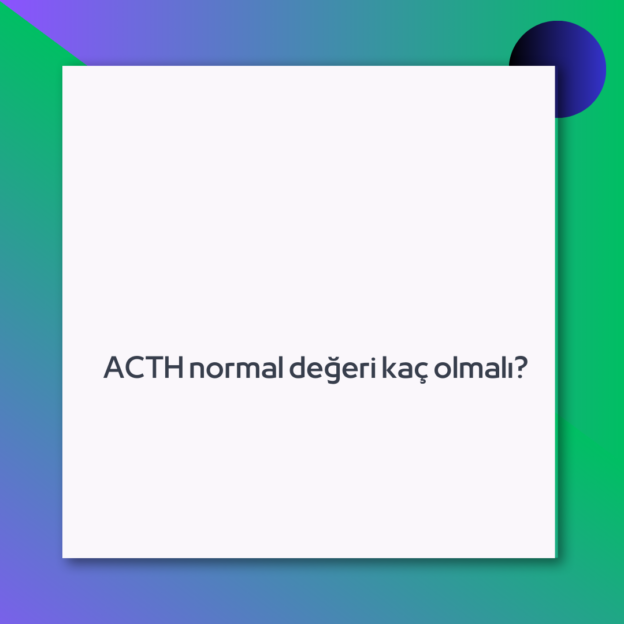 ACTH normal değeri kaç olmalı? 1