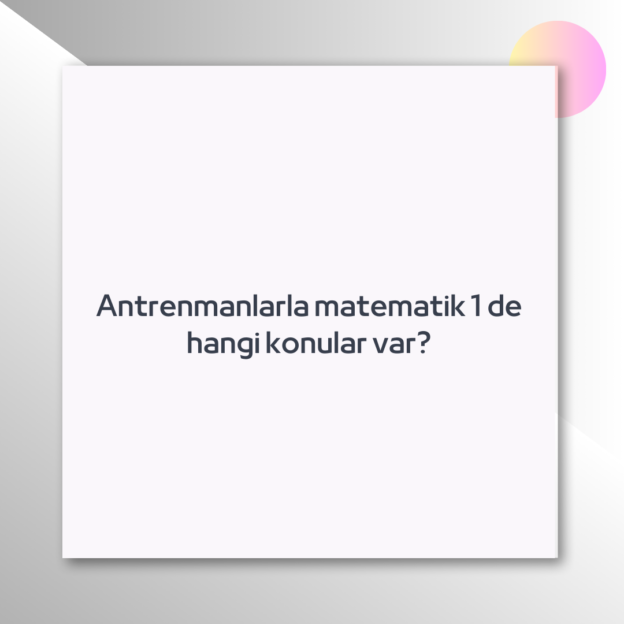 Antrenmanlarla matematik 1 de hangi konular var? 1