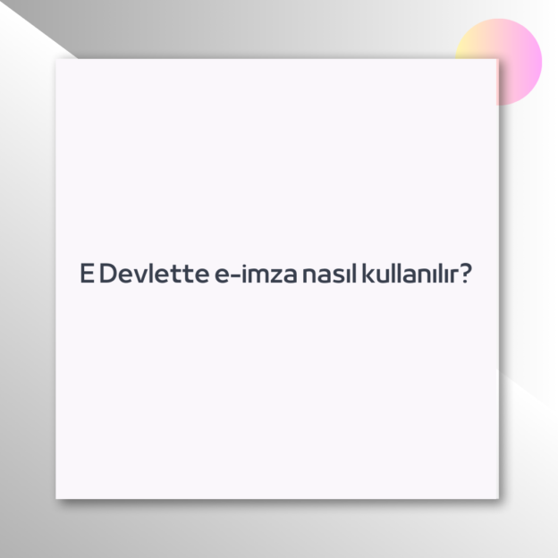 E Devlette e-imza nasıl kullanılır? 1