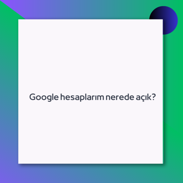 Google hesaplarım nerede açık? 1