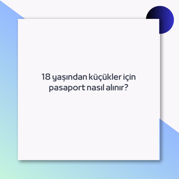 18 yaşından küçükler için pasaport nasıl alınır? 1