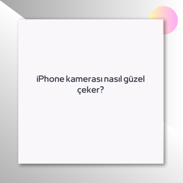 iPhone kamerası nasıl güzel çeker? 1