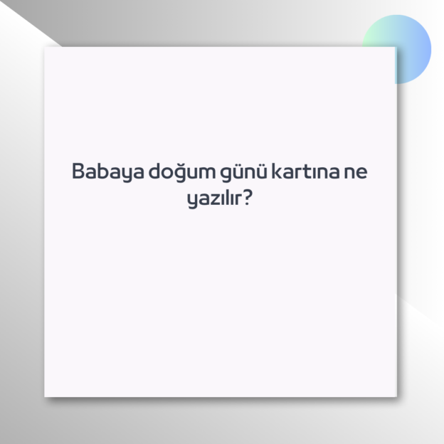 Babaya doğum günü kartına ne yazılır? 1