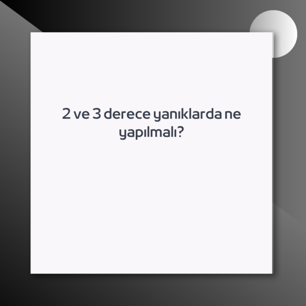 2 ve 3 derece yanıklarda ne yapılmalı? 1