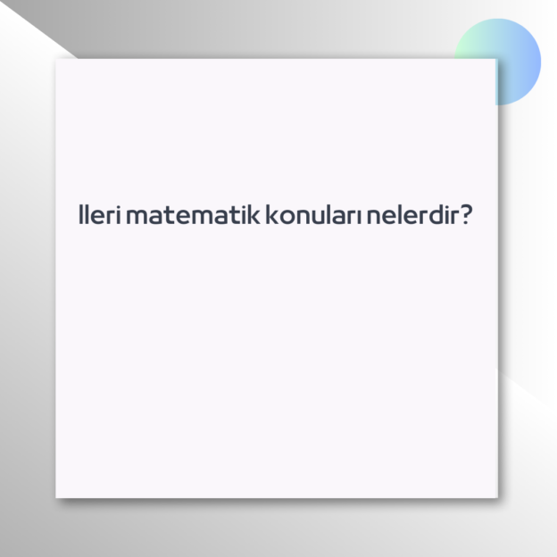 Ileri matematik konuları nelerdir? 1