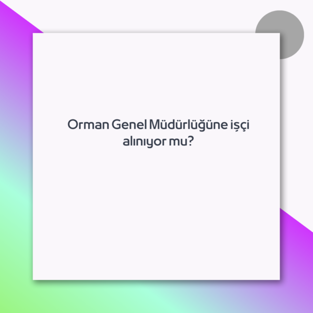 Orman Genel Müdürlüğüne işçi alınıyor mu? 1