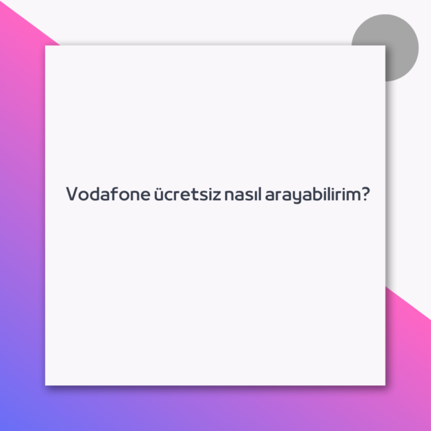 Vodafone ücretsiz nasıl arayabilirim? 1