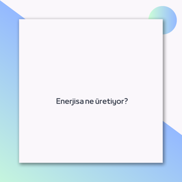 Enerjisa ne üretiyor? 1