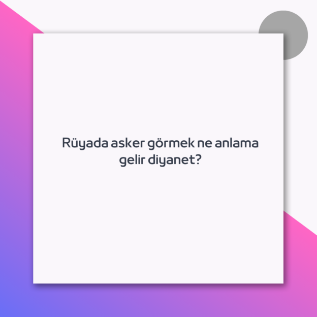 Rüyada asker görmek ne anlama gelir diyanet? 1