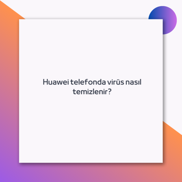 Huawei telefonda virüs nasıl temizlenir? 1