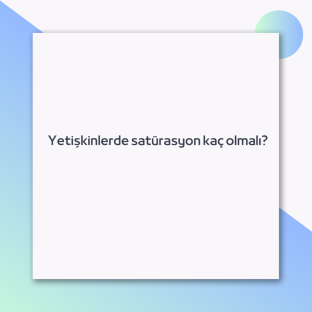 Yetişkinlerde satürasyon kaç olmalı? 1