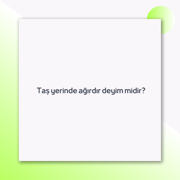 Taş yerinde ağırdır deyim midir? 1