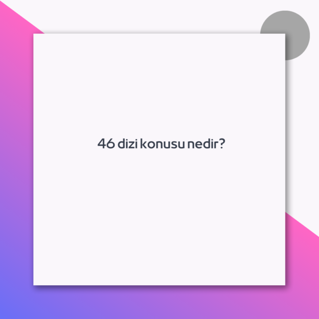 46 dizi konusu nedir? 1