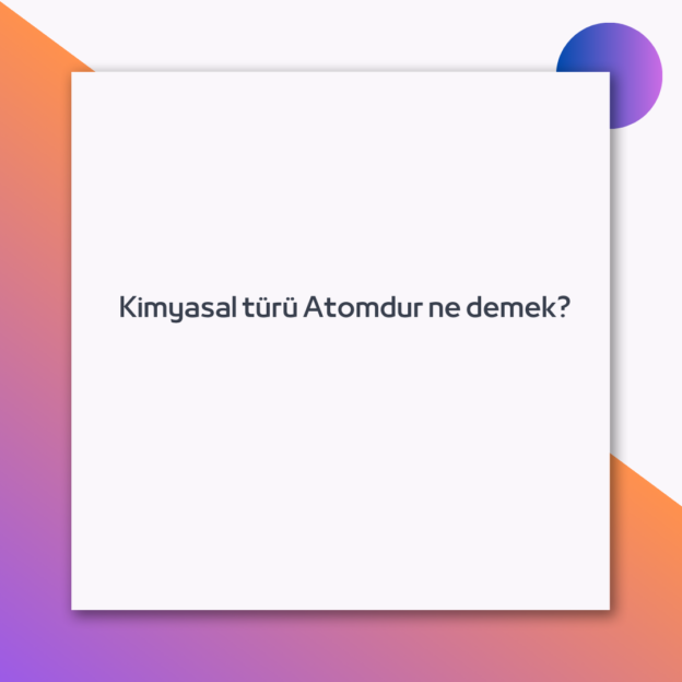 Kimyasal türü Atomdur ne demek? 1