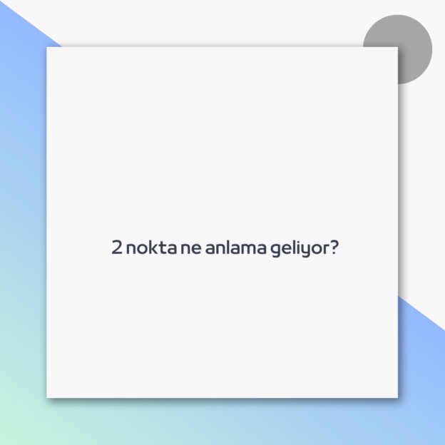 2 nokta ne anlama geliyor? 1