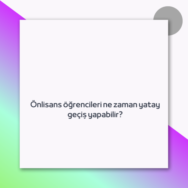 Önlisans öğrencileri ne zaman yatay geçiş yapabilir? 1