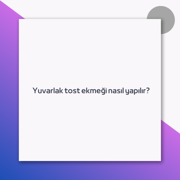 Yuvarlak tost ekmeği nasıl yapılır? 1