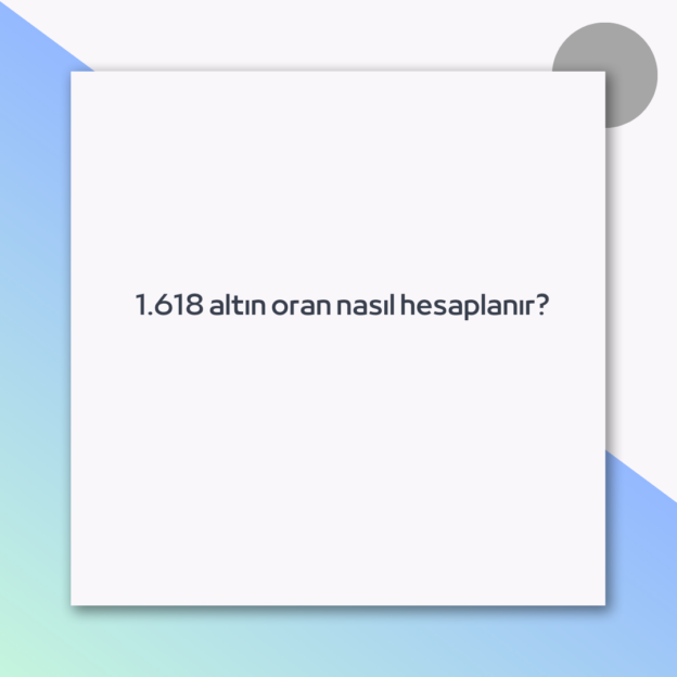 1.618 altın oran nasıl hesaplanır? 1