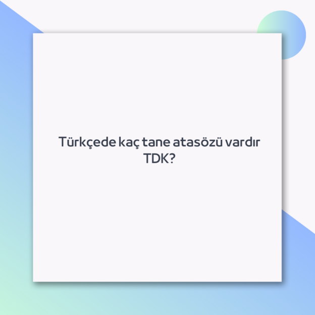 Türkçede kaç tane atasözü vardır TDK? 1