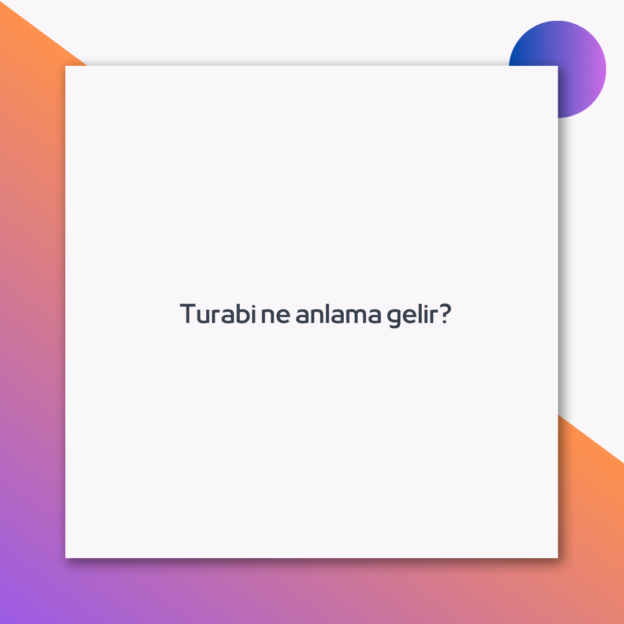 Turabi ne anlama gelir? 1