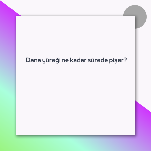 Dana yüreği ne kadar sürede pişer? 1