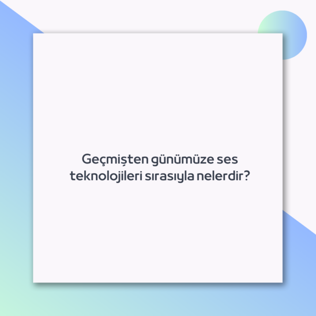 Geçmişten günümüze ses teknolojileri sırasıyla nelerdir? 1