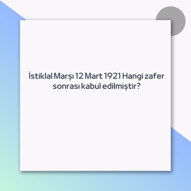 İstiklal Marşı 12 Mart 1921 Hangi zafer sonrası kabul edilmiştir? 1