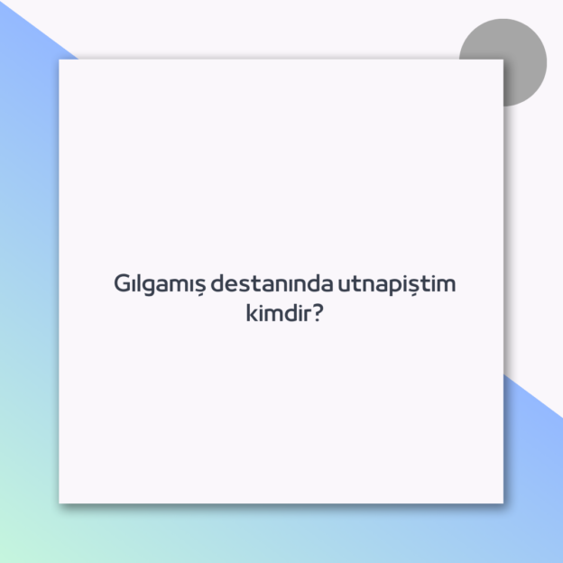 Gılgamış destanında utnapiştim kimdir? 1