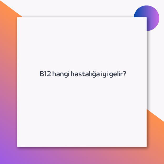 B12 hangi hastalığa iyi gelir? 1