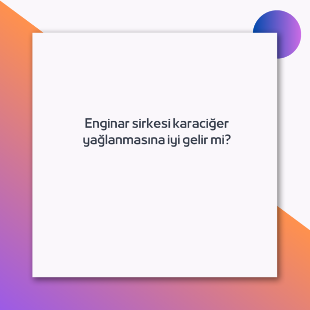 Enginar sirkesi karaciğer yağlanmasına iyi gelir mi? 1