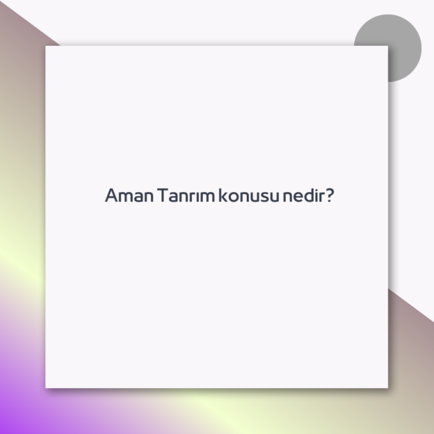 Aman Tanrım konusu nedir? 1