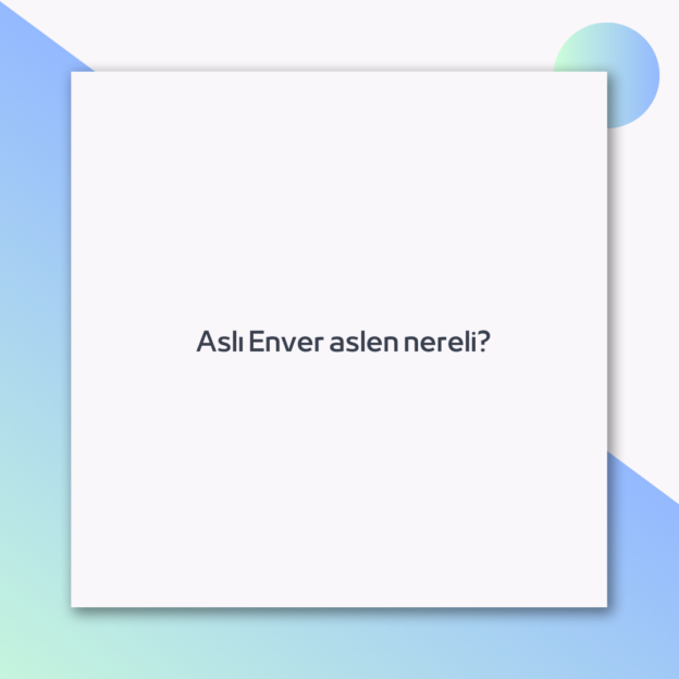 Aslı Enver aslen nereli? 1