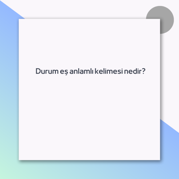 Durum eş anlamlı kelimesi nedir? 1