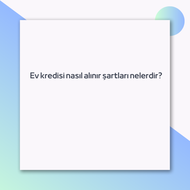 Ev kredisi nasıl alınır şartları nelerdir? 1