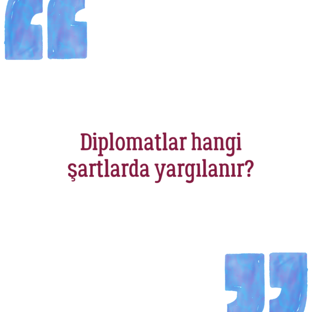 Diplomatlar hangi şartlarda yargılanır? 1