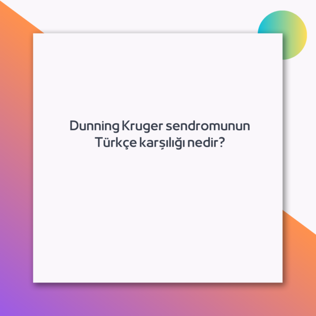 Dunning Kruger sendromunun Türkçe karşılığı nedir? 1