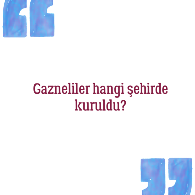 Gazneliler hangi şehirde kuruldu? 1