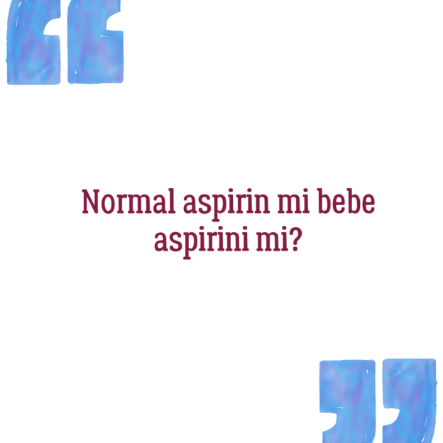 Normal aspirin mi bebe aspirini mi? 1