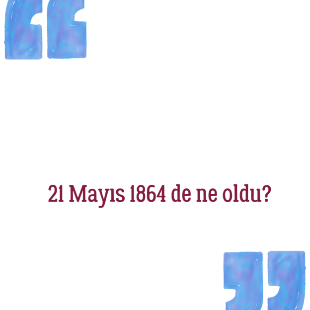 21 Mayıs 1864 de ne oldu? 1