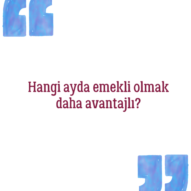 Hangi ayda emekli olmak daha avantajlı? 1