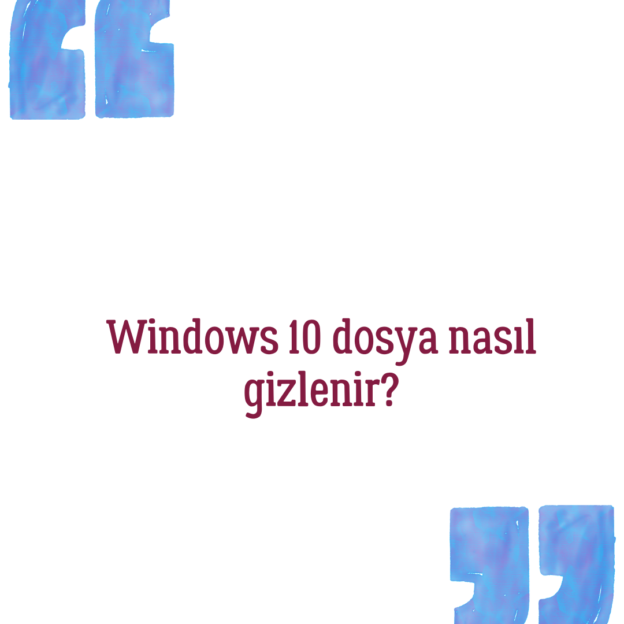 Windows 10 dosya nasıl gizlenir? 1