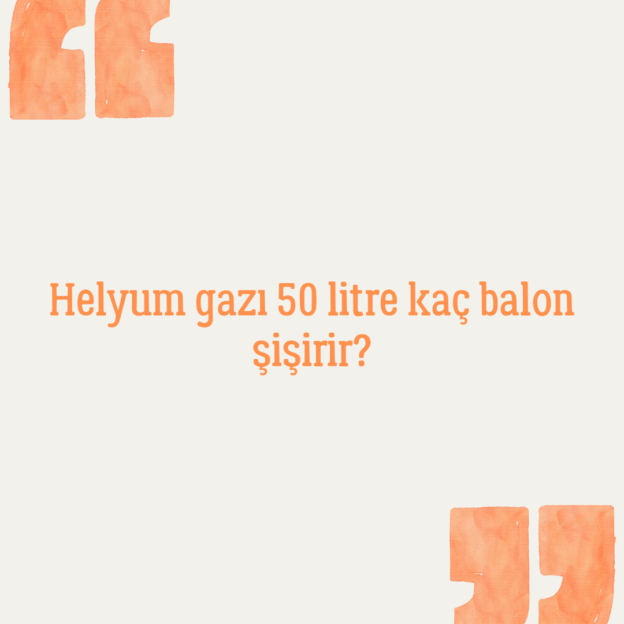 Helyum gazı 50 litre kaç balon şişirir? 1