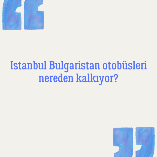 Istanbul Bulgaristan otobüsleri nereden kalkıyor? 1