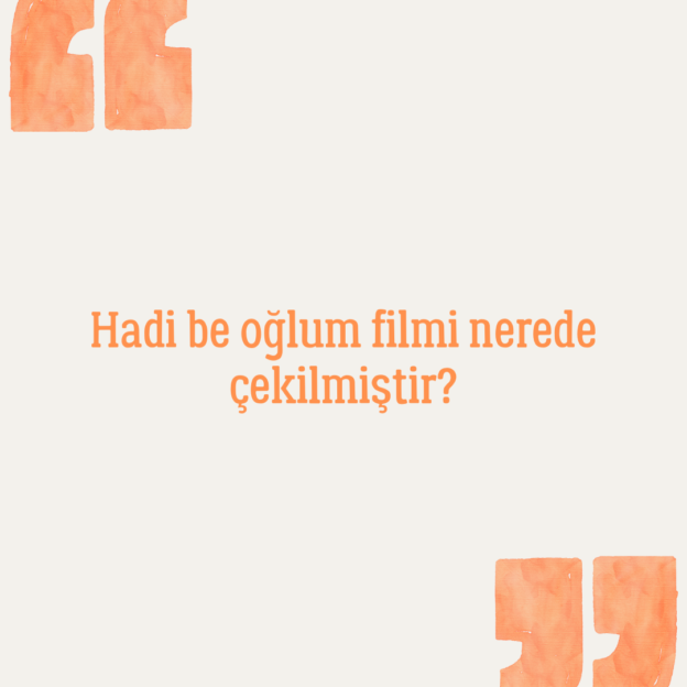 Hadi be oğlum filmi nerede çekilmiştir? 1