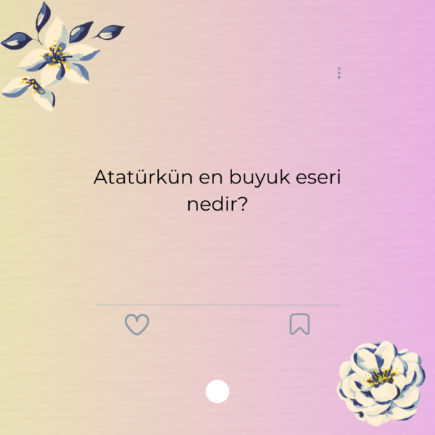 Atatürkün en buyuk eseri nedir? 1